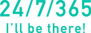 24/7/365 I'll be there!